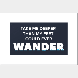 Take me deeper than my feet could ever wander Posters and Art